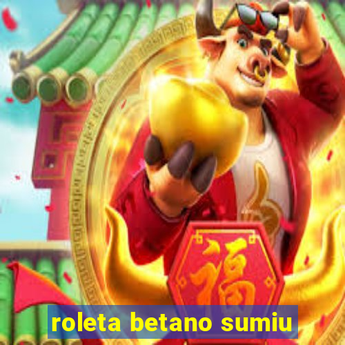 roleta betano sumiu